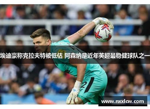 埃迪豪称克拉夫特被低估 阿森纳是近年英超最稳健球队之一